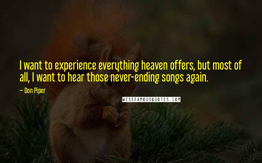 Don Piper Quotes: I want to experience everything heaven offers, but most of all, I want to hear those never-ending songs again.