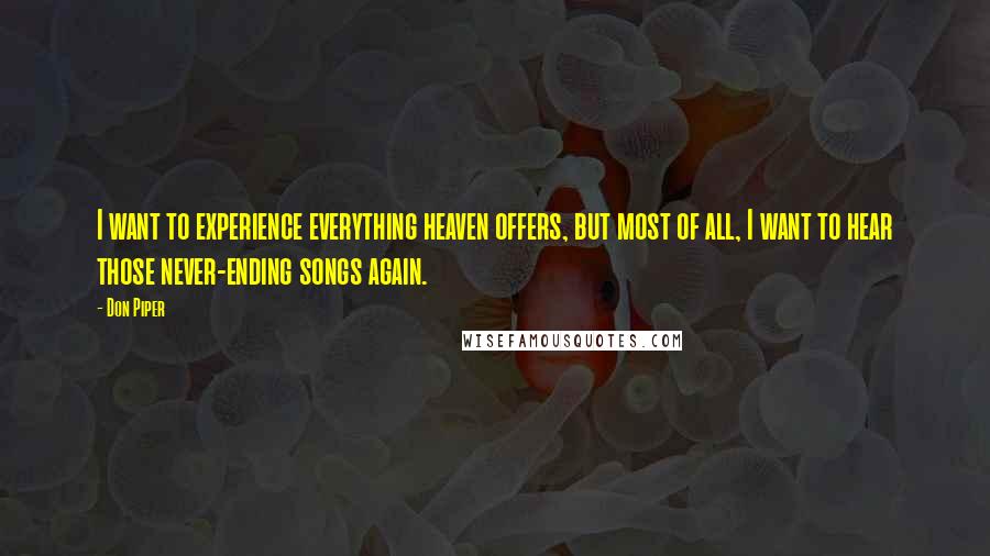 Don Piper Quotes: I want to experience everything heaven offers, but most of all, I want to hear those never-ending songs again.