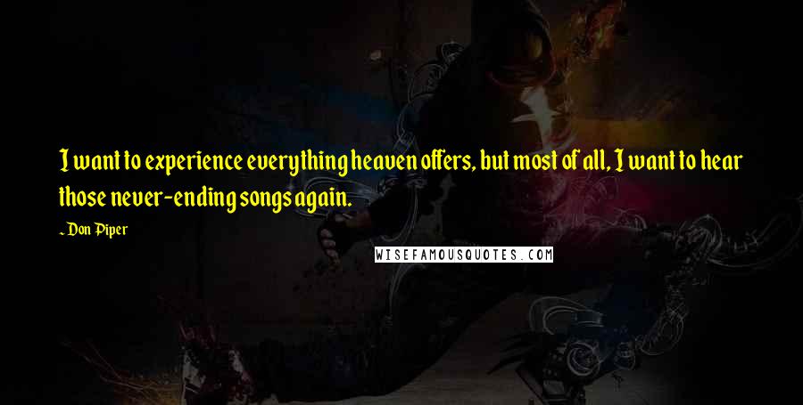 Don Piper Quotes: I want to experience everything heaven offers, but most of all, I want to hear those never-ending songs again.