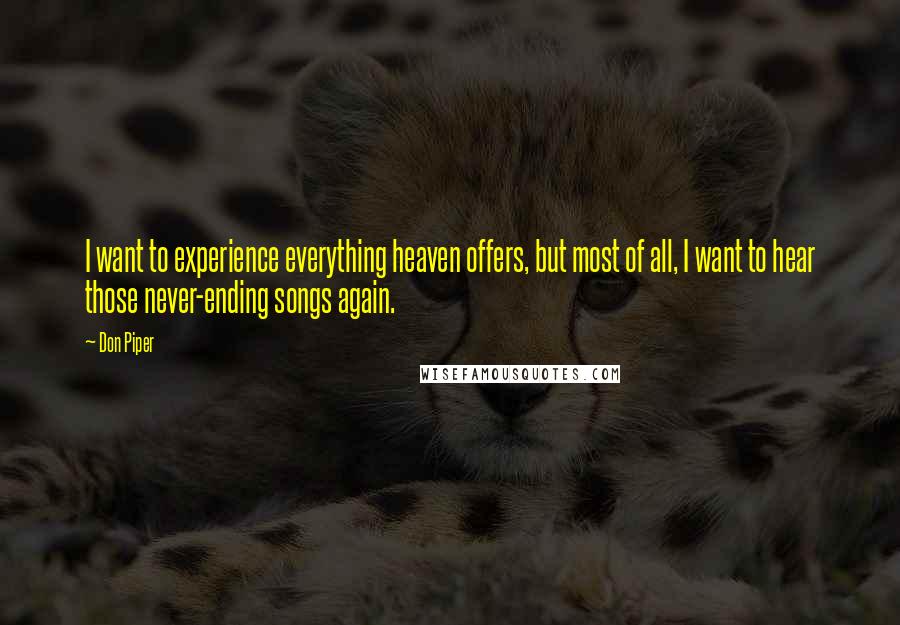 Don Piper Quotes: I want to experience everything heaven offers, but most of all, I want to hear those never-ending songs again.