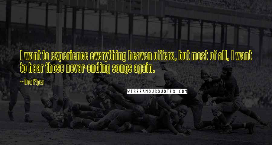 Don Piper Quotes: I want to experience everything heaven offers, but most of all, I want to hear those never-ending songs again.