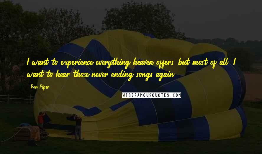 Don Piper Quotes: I want to experience everything heaven offers, but most of all, I want to hear those never-ending songs again.
