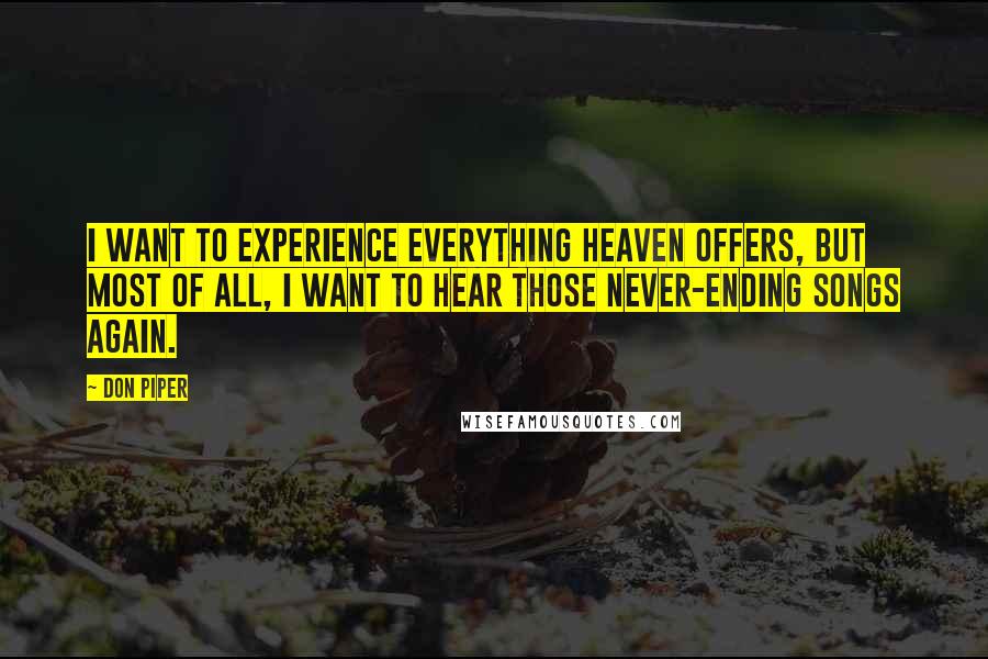 Don Piper Quotes: I want to experience everything heaven offers, but most of all, I want to hear those never-ending songs again.