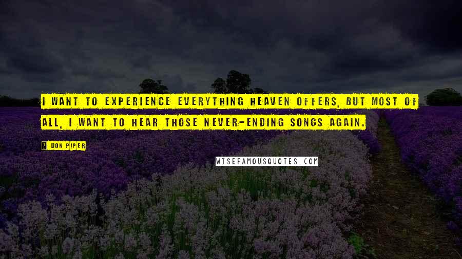 Don Piper Quotes: I want to experience everything heaven offers, but most of all, I want to hear those never-ending songs again.