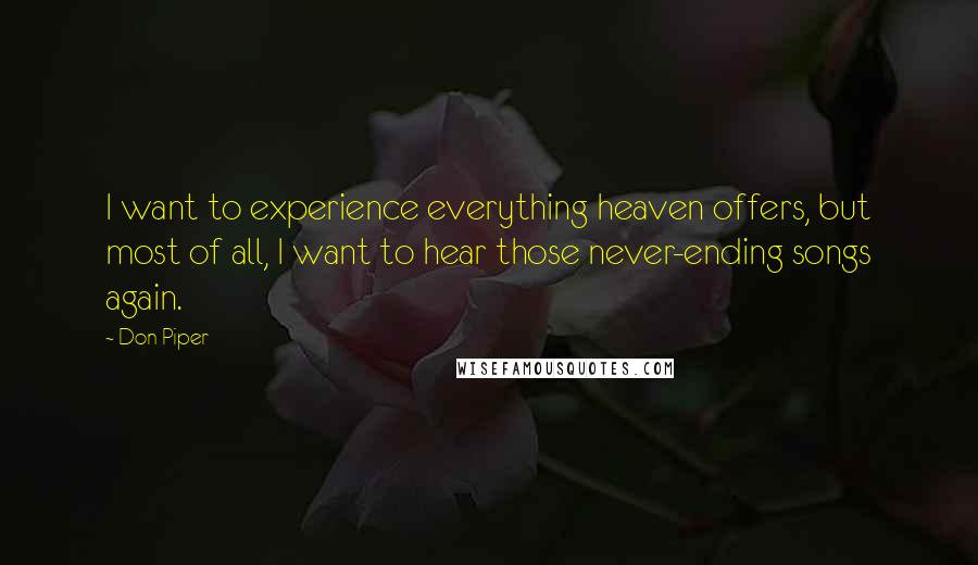 Don Piper Quotes: I want to experience everything heaven offers, but most of all, I want to hear those never-ending songs again.