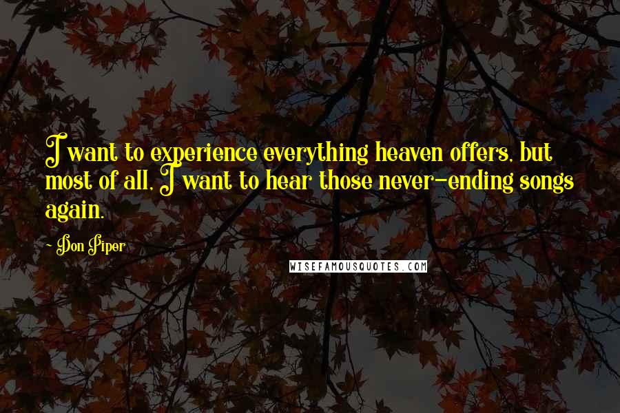 Don Piper Quotes: I want to experience everything heaven offers, but most of all, I want to hear those never-ending songs again.