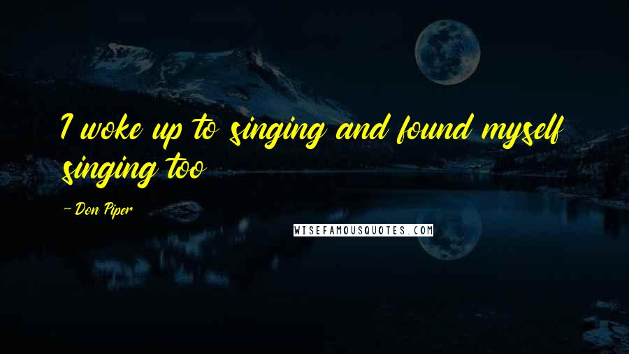 Don Piper Quotes: I woke up to singing and found myself singing too