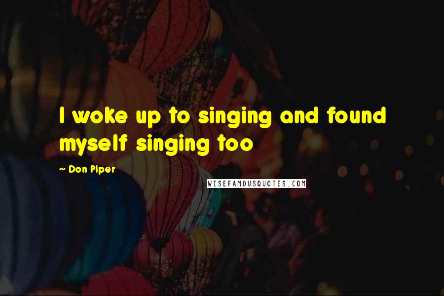 Don Piper Quotes: I woke up to singing and found myself singing too