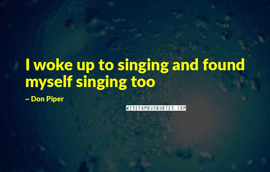 Don Piper Quotes: I woke up to singing and found myself singing too