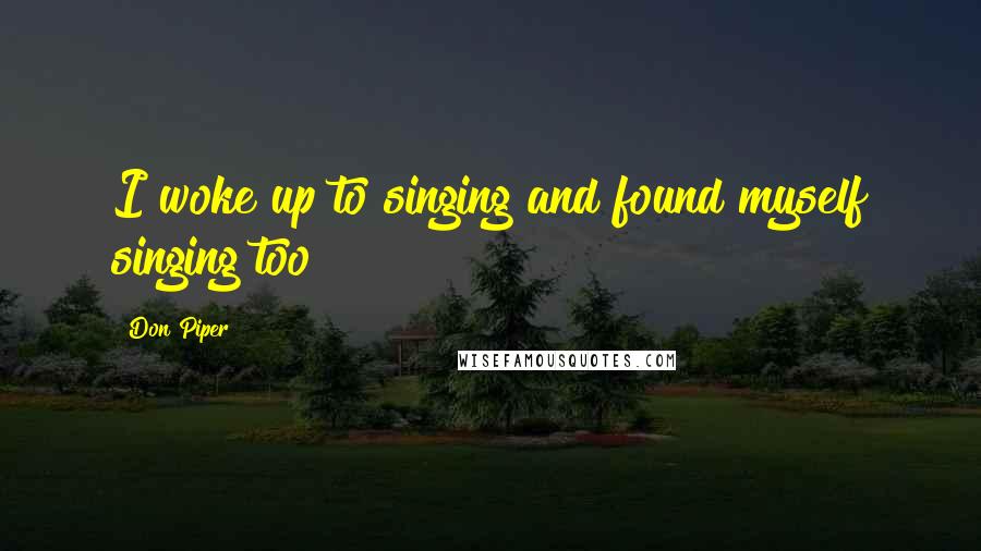 Don Piper Quotes: I woke up to singing and found myself singing too