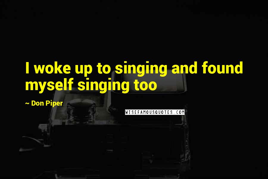 Don Piper Quotes: I woke up to singing and found myself singing too