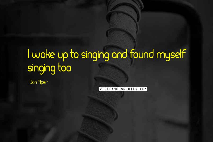 Don Piper Quotes: I woke up to singing and found myself singing too