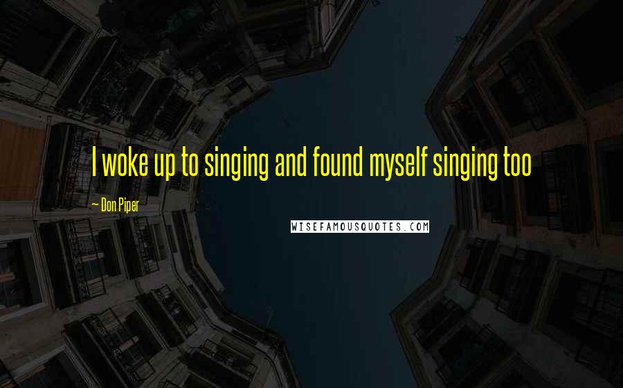 Don Piper Quotes: I woke up to singing and found myself singing too