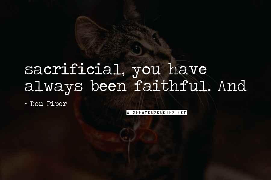 Don Piper Quotes: sacrificial, you have always been faithful. And