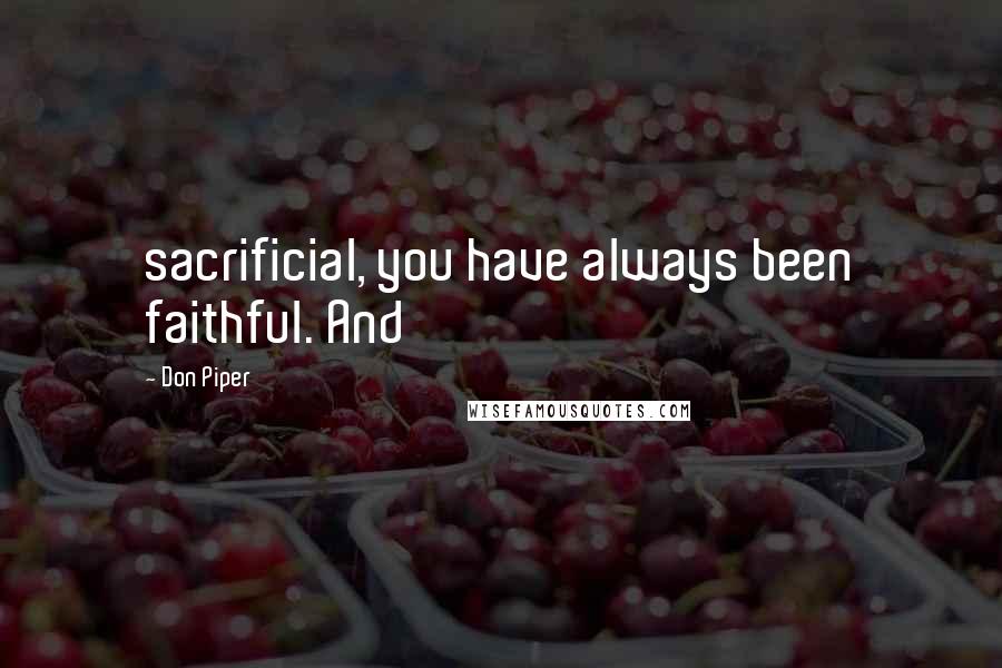 Don Piper Quotes: sacrificial, you have always been faithful. And