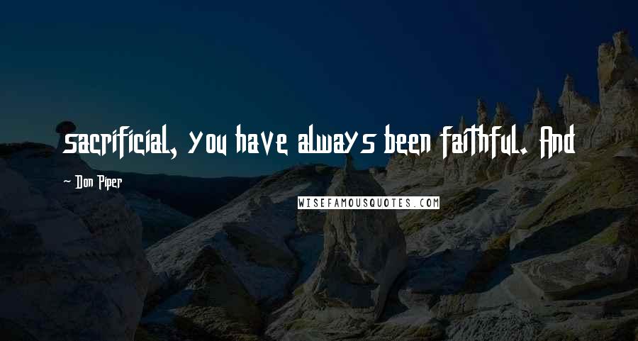 Don Piper Quotes: sacrificial, you have always been faithful. And