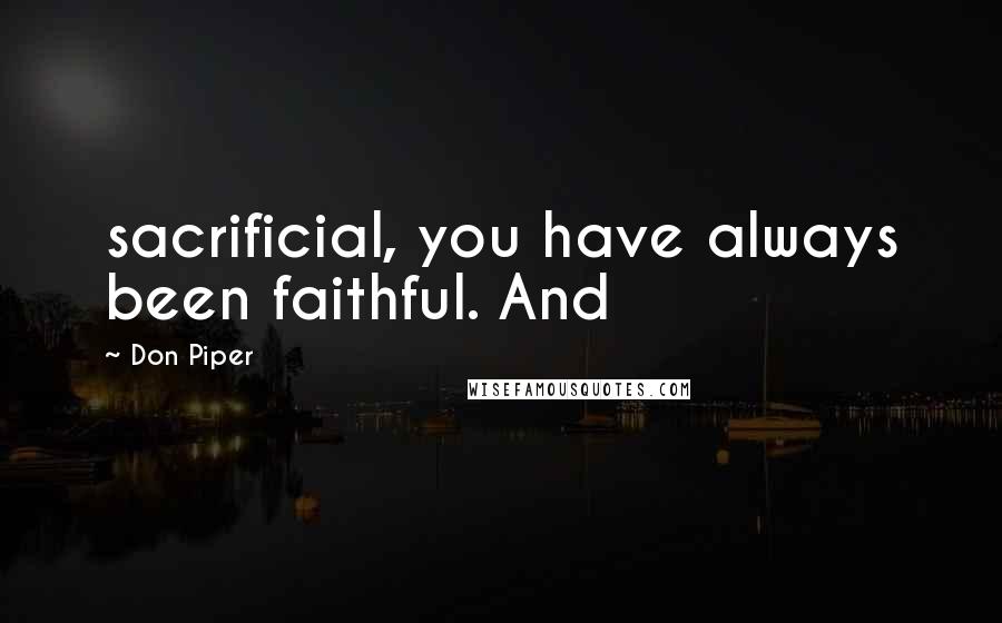 Don Piper Quotes: sacrificial, you have always been faithful. And