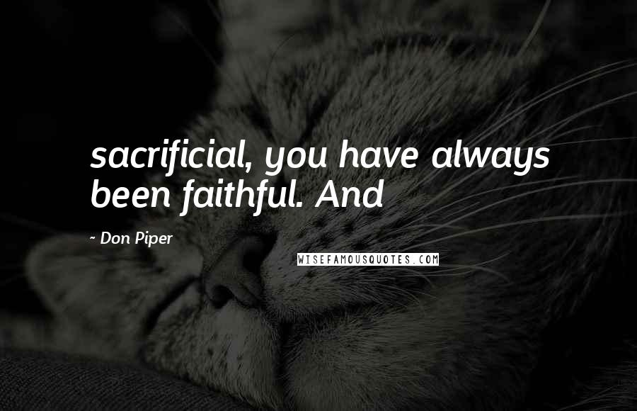 Don Piper Quotes: sacrificial, you have always been faithful. And