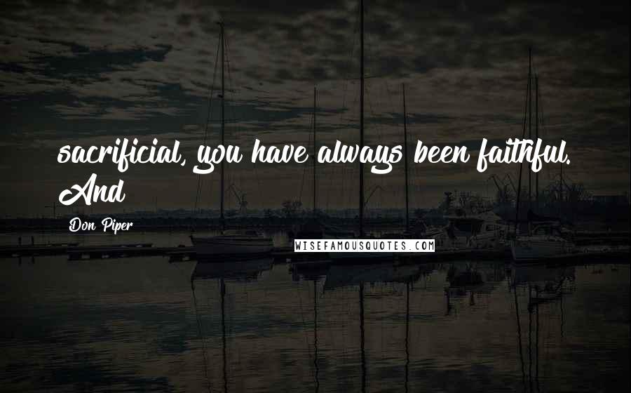 Don Piper Quotes: sacrificial, you have always been faithful. And