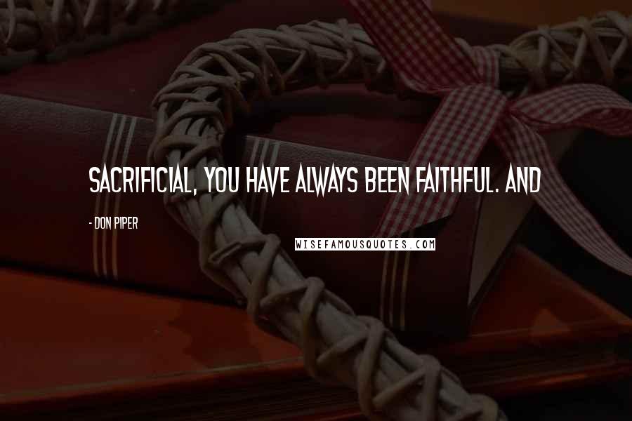 Don Piper Quotes: sacrificial, you have always been faithful. And