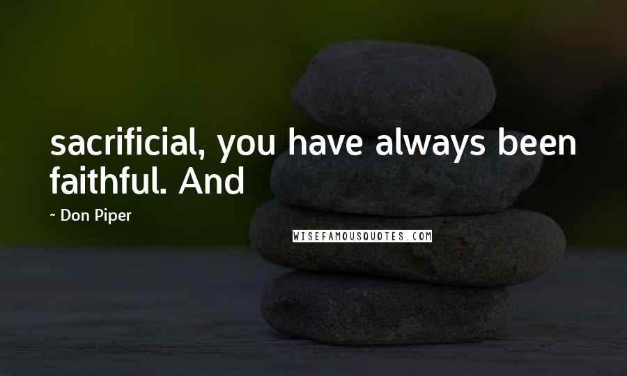 Don Piper Quotes: sacrificial, you have always been faithful. And