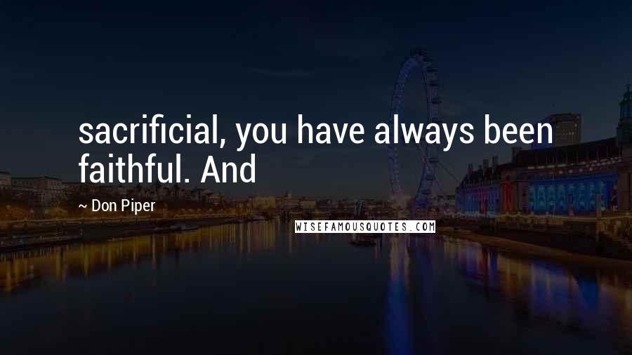 Don Piper Quotes: sacrificial, you have always been faithful. And