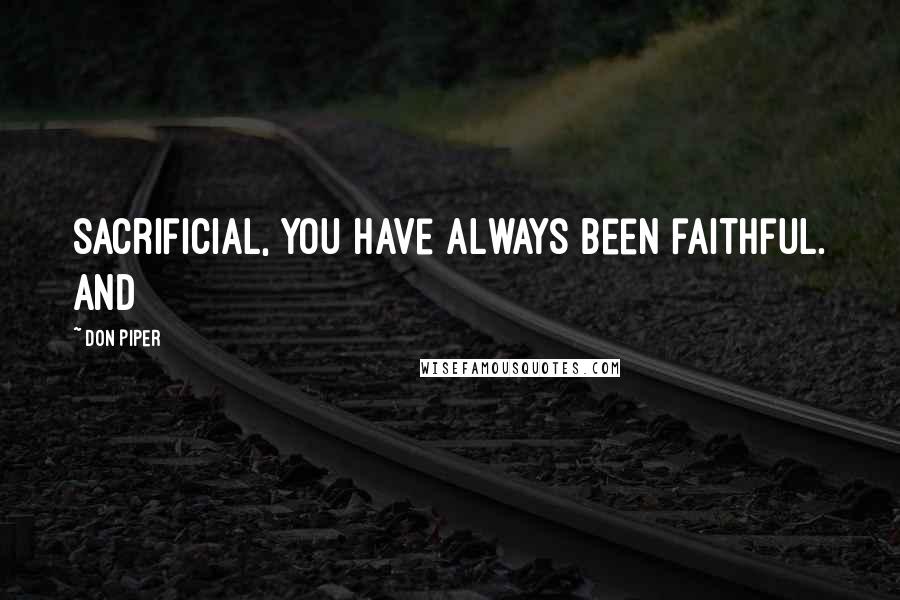 Don Piper Quotes: sacrificial, you have always been faithful. And