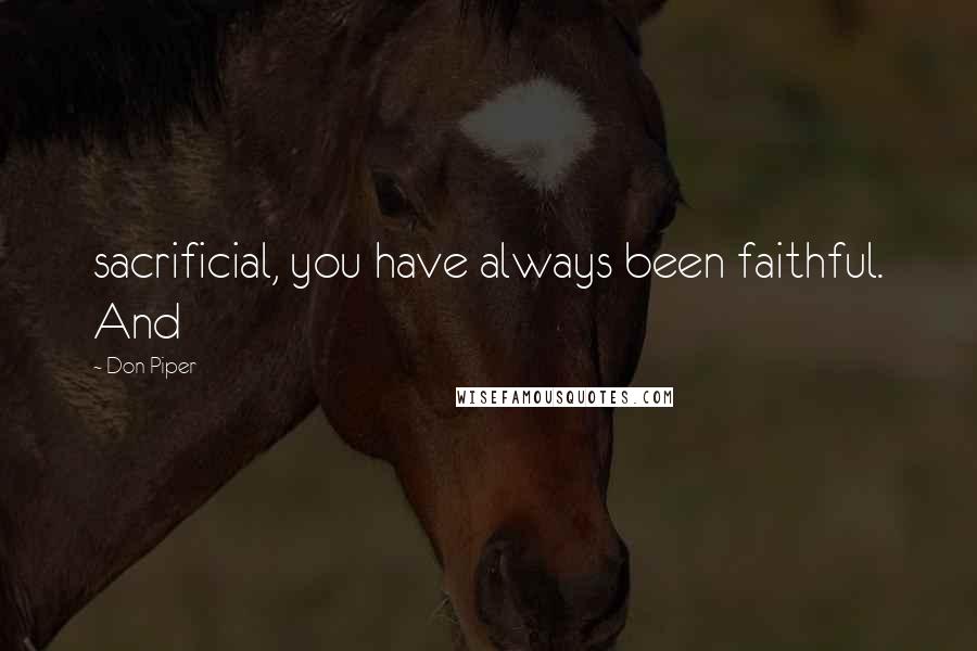 Don Piper Quotes: sacrificial, you have always been faithful. And