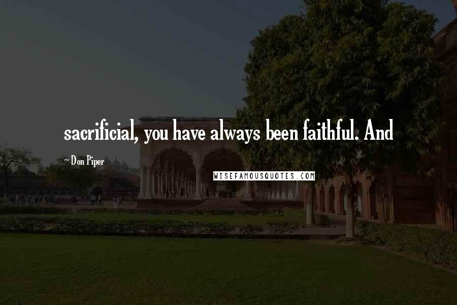 Don Piper Quotes: sacrificial, you have always been faithful. And