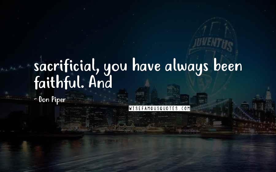 Don Piper Quotes: sacrificial, you have always been faithful. And