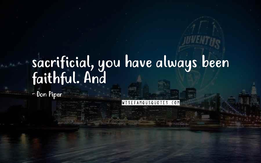 Don Piper Quotes: sacrificial, you have always been faithful. And