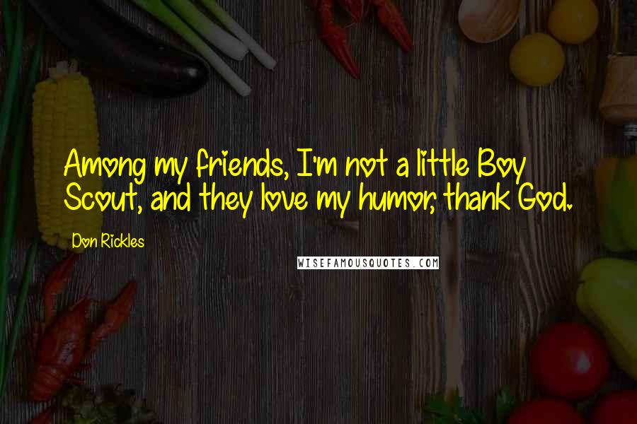 Don Rickles Quotes: Among my friends, I'm not a little Boy Scout, and they love my humor, thank God.