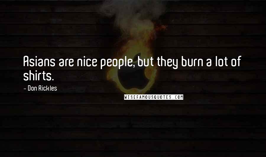 Don Rickles Quotes: Asians are nice people, but they burn a lot of shirts.