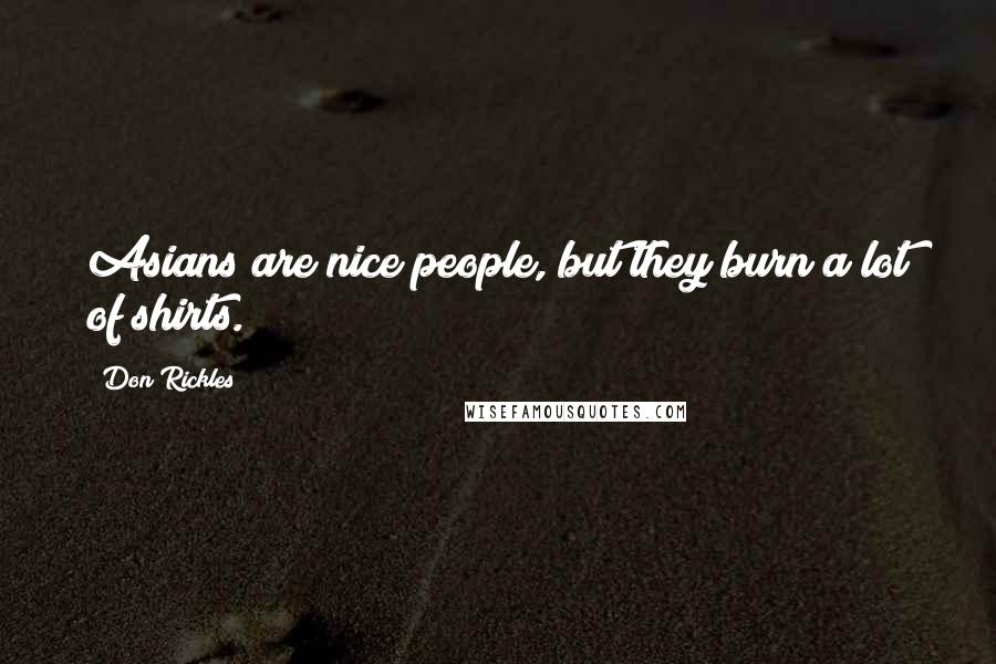 Don Rickles Quotes: Asians are nice people, but they burn a lot of shirts.