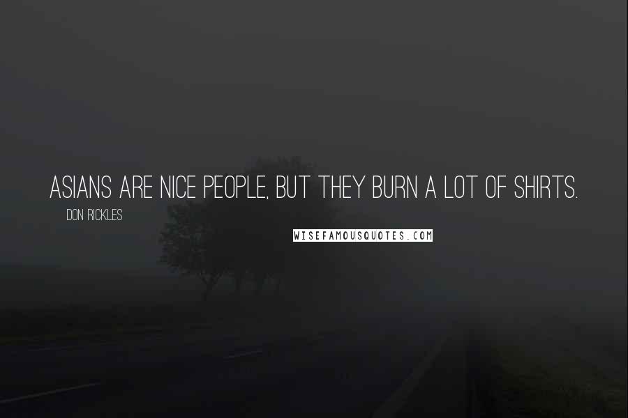 Don Rickles Quotes: Asians are nice people, but they burn a lot of shirts.