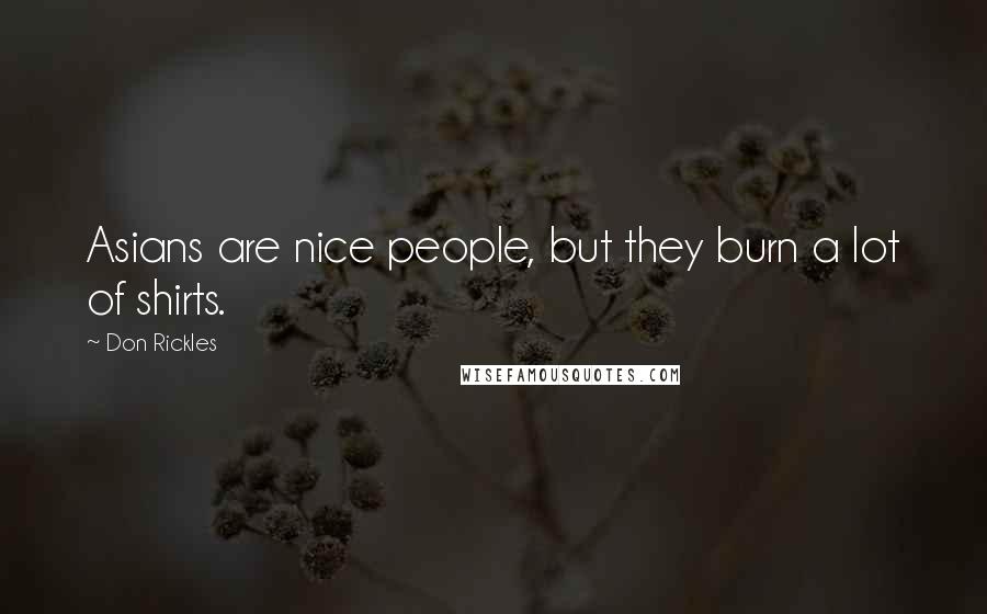 Don Rickles Quotes: Asians are nice people, but they burn a lot of shirts.