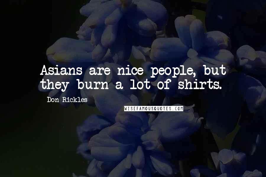 Don Rickles Quotes: Asians are nice people, but they burn a lot of shirts.