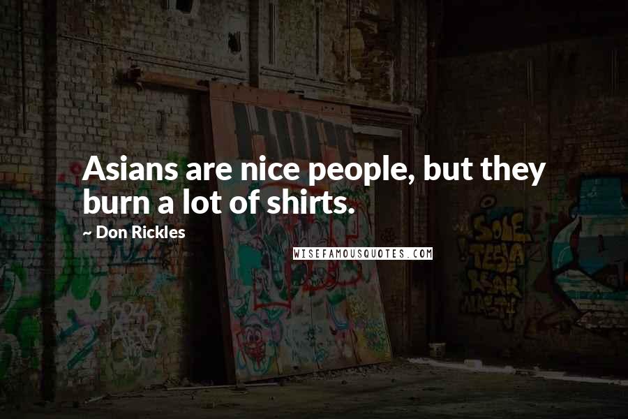 Don Rickles Quotes: Asians are nice people, but they burn a lot of shirts.