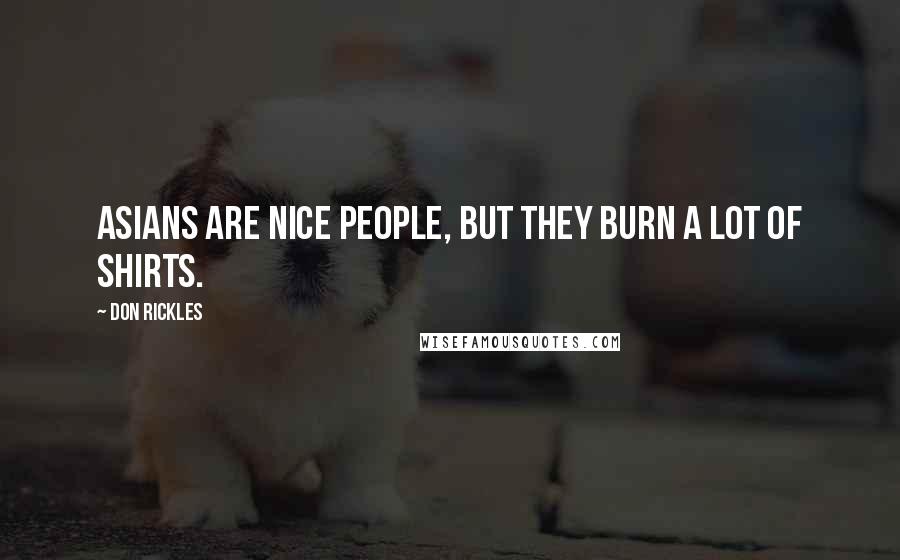 Don Rickles Quotes: Asians are nice people, but they burn a lot of shirts.