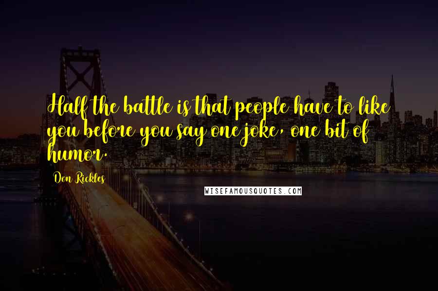 Don Rickles Quotes: Half the battle is that people have to like you before you say one joke, one bit of humor.