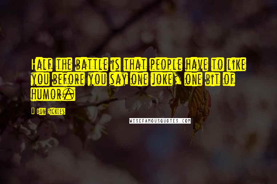 Don Rickles Quotes: Half the battle is that people have to like you before you say one joke, one bit of humor.