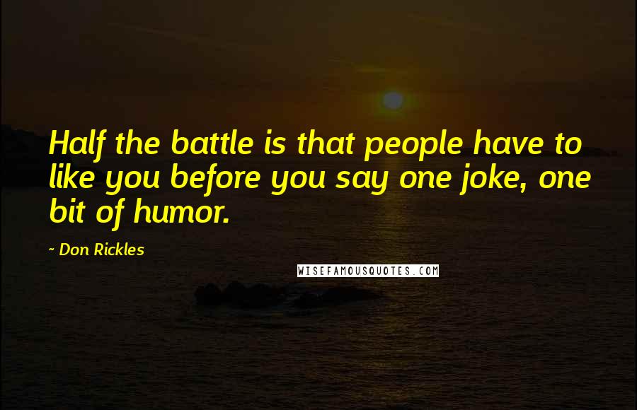 Don Rickles Quotes: Half the battle is that people have to like you before you say one joke, one bit of humor.