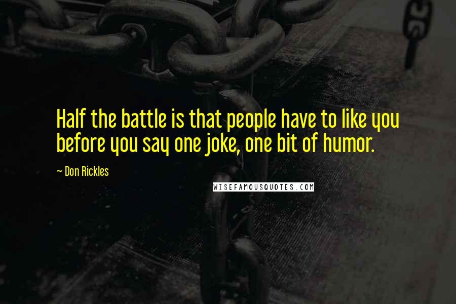 Don Rickles Quotes: Half the battle is that people have to like you before you say one joke, one bit of humor.