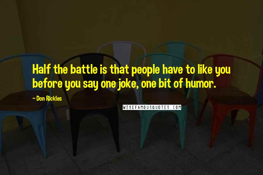 Don Rickles Quotes: Half the battle is that people have to like you before you say one joke, one bit of humor.