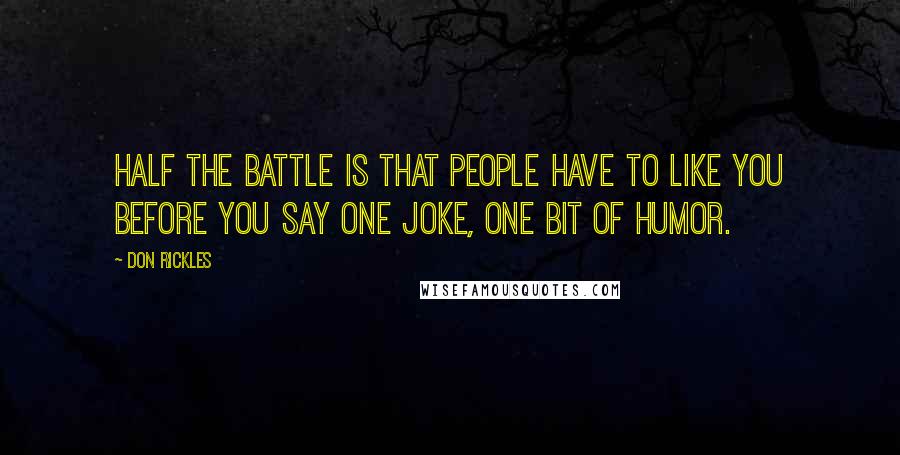 Don Rickles Quotes: Half the battle is that people have to like you before you say one joke, one bit of humor.