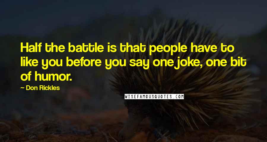 Don Rickles Quotes: Half the battle is that people have to like you before you say one joke, one bit of humor.