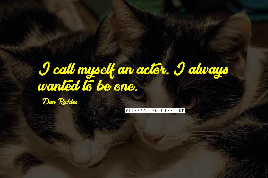 Don Rickles Quotes: I call myself an actor. I always wanted to be one.
