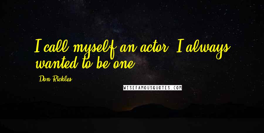 Don Rickles Quotes: I call myself an actor. I always wanted to be one.