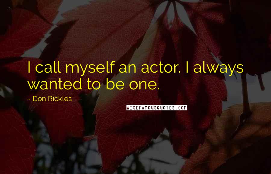 Don Rickles Quotes: I call myself an actor. I always wanted to be one.