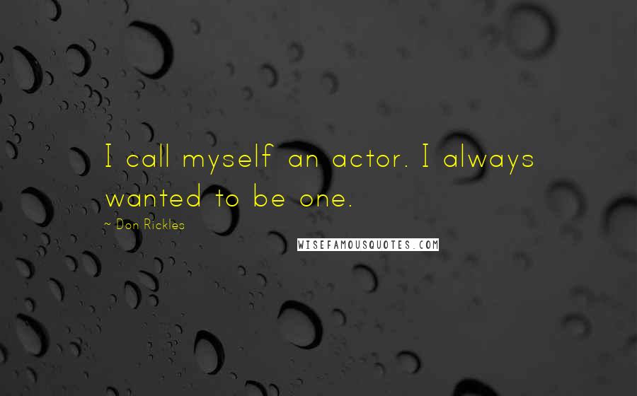 Don Rickles Quotes: I call myself an actor. I always wanted to be one.